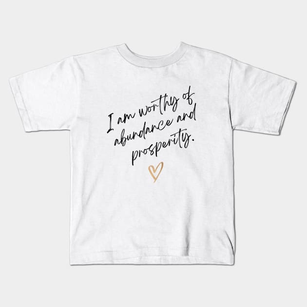 I am worthy of abundance and prosperity. Kids T-Shirt by Seeds of Authority